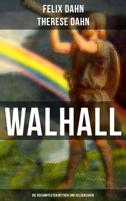 Felix Dahn — Walhall - Die bekanntesten Mythen und Heldensagen