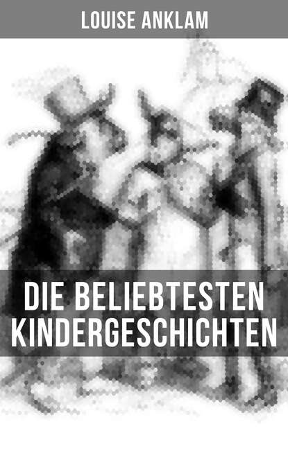 Louise Anklam - Die beliebtesten Kindergeschichten von Louise Anklam