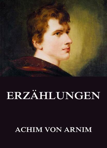 Achim von Arnim - Erzählungen