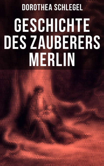 Dorothea Schlegel - Geschichte des Zauberers Merlin