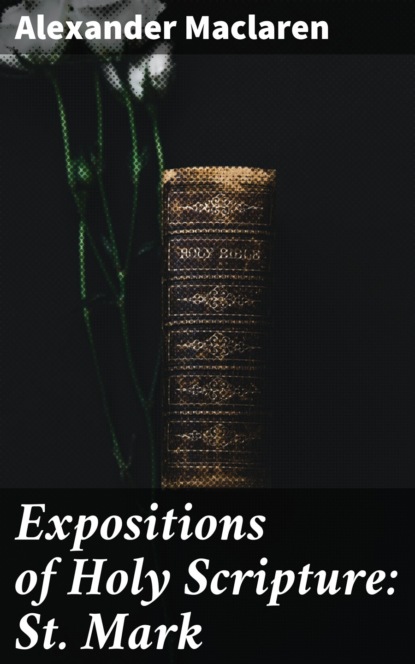 Alexander Maclaren - Expositions of Holy Scripture: St. Mark