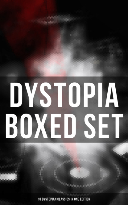 Francis  Stevens - Dystopia Boxed Set: 18 Dystopian Classics in One Edition