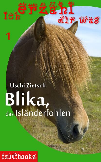 Uschi Zietsch - Ich erzähl dir was 1: Blika, das Isländerfohlen