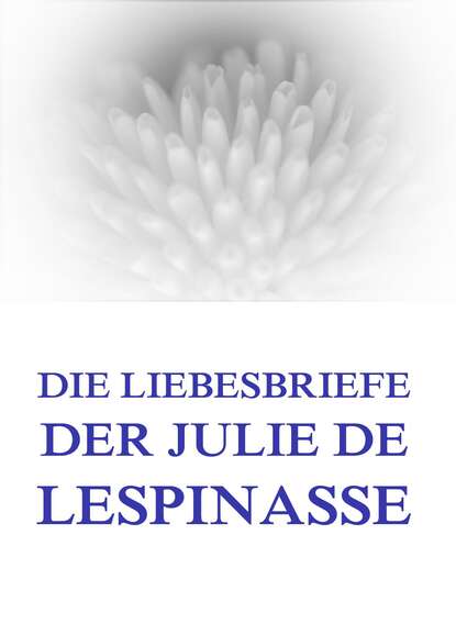 

Die Liebesbriefe der Julie de Lespinasse