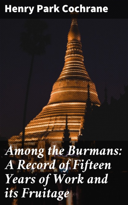 

Among the Burmans: A Record of Fifteen Years of Work and its Fruitage