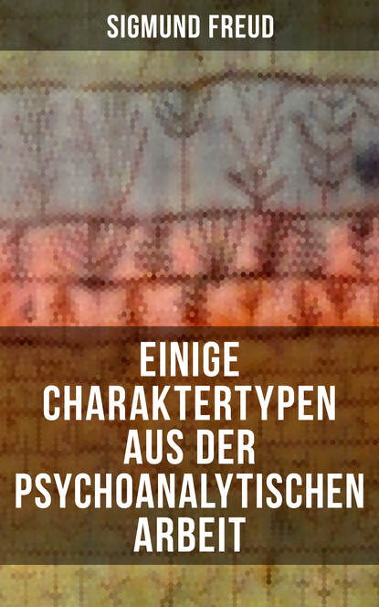 Sigmund Freud - Einige Charaktertypen aus der psychoanalytischen Arbeit