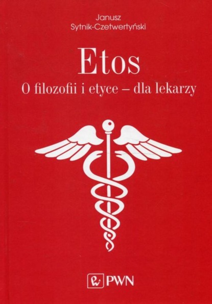 Janusz Sytnik-Czetwertyński - Etos. O filozofii i etyce dla lekarzy