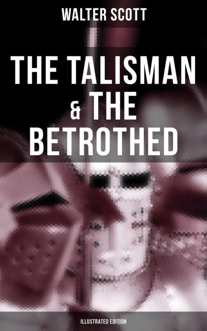 Walter Scott - The Talisman & The Betrothed (Illustrated Edition)