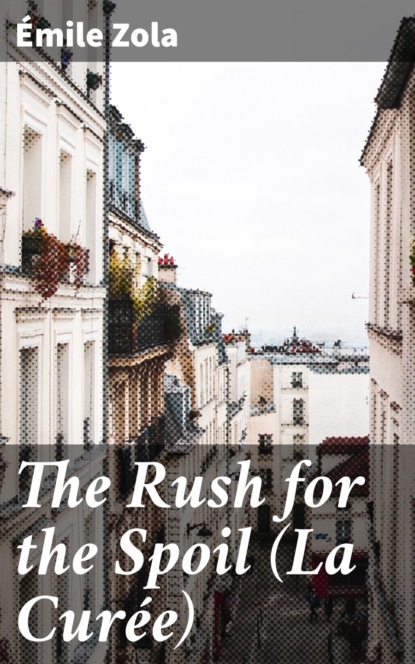 Emile Zola — The Rush for the Spoil (La Cur?e)