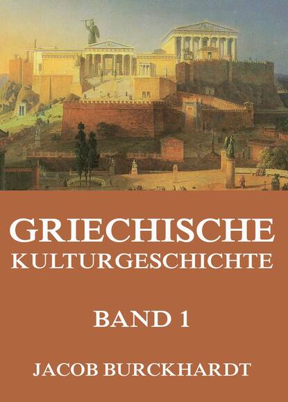Jacob Burckhardt - Griechische Kulturgeschichte, Band 1