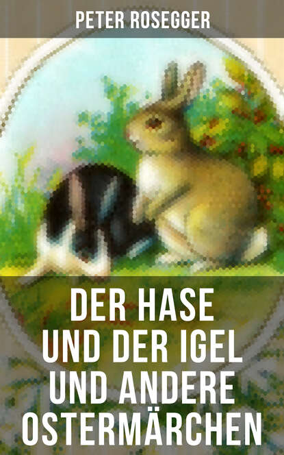 Ludwig  Ganghofer - Der Hase und der Igel und andere Ostermärchen