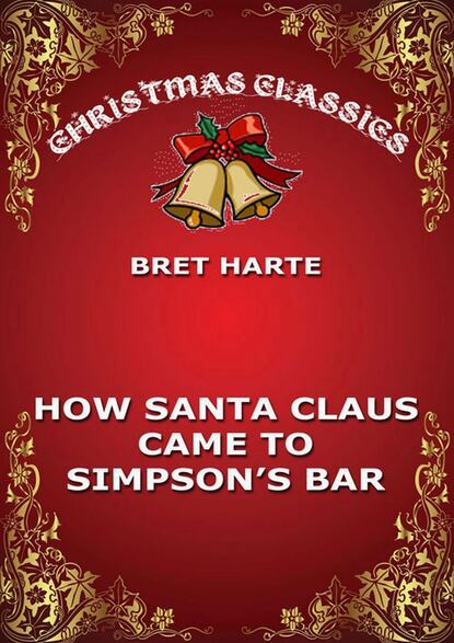 Bret Harte - How Santa Claus Came To Simpson's Bar