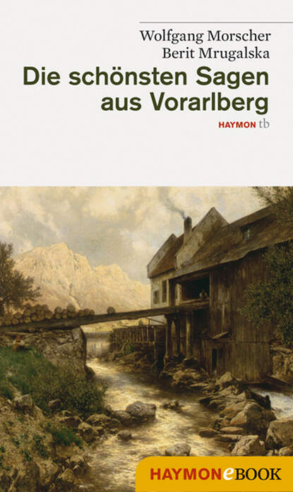 Wolfgang  Morscher - Die schönsten Sagen aus Vorarlberg