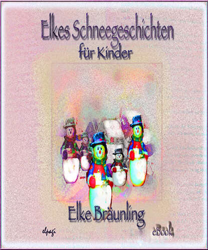 Elke  Braunling - Elkes Schneegeschichten für Kinder