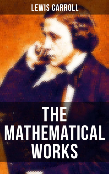 Льюис Кэрролл — The Mathematical Works of Lewis Carroll