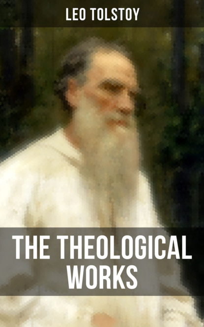 Leo Tolstoy - The Theological Works of Leo Tolstoy