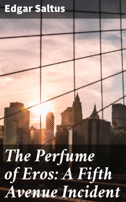 Saltus Edgar - The Perfume of Eros: A Fifth Avenue Incident