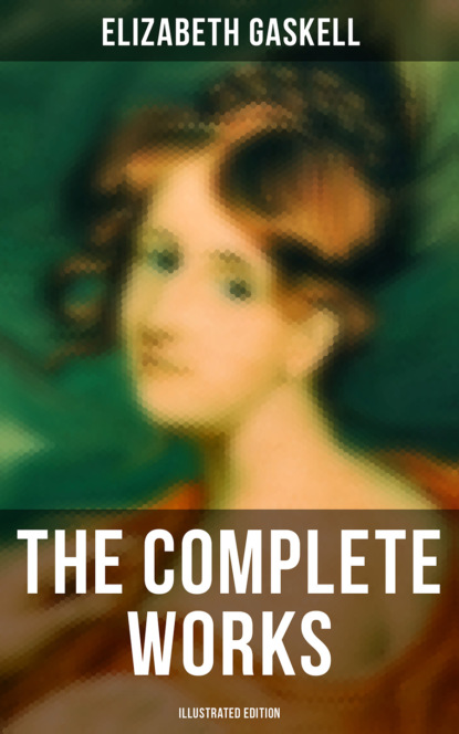 Элизабет Гаскелл - The Complete Works (Illustrated Edition)