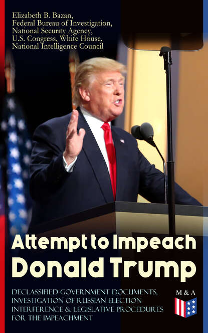 Federal Bureau of Investigation - Attempt to Impeach Donald Trump - Declassified Government Documents, Investigation of Russian Election Interference & Legislative Procedures for the Impeachment