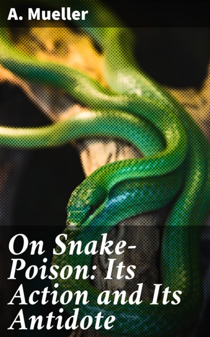 

On Snake-Poison: Its Action and Its Antidote