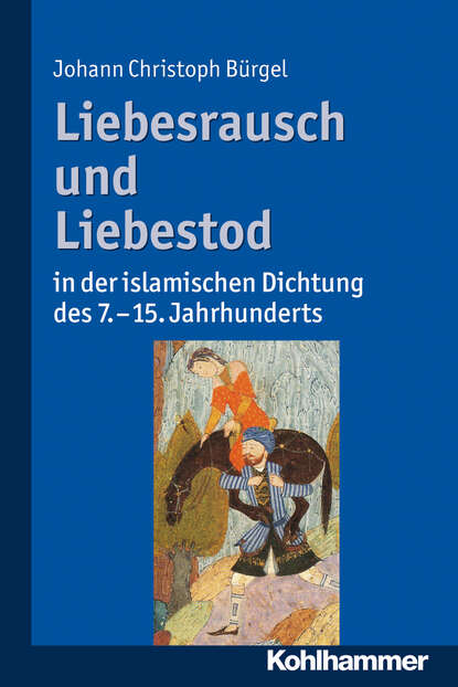 

Liebesrausch und Liebestod in der islamischen Dichtung des 7. bis 15. Jahrhunderts