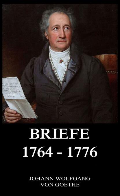 Johann Wolfgang von Goethe - Briefe 1764 - 1776