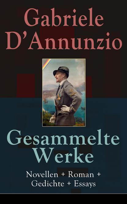 Gabriele D'Annunzio — Gesammelte Werke: Novellen + Roman + Gedichte + Essays