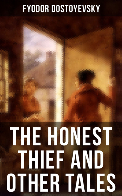 Fyodor Dostoyevsky - THE HONEST THIEF AND OTHER TALES