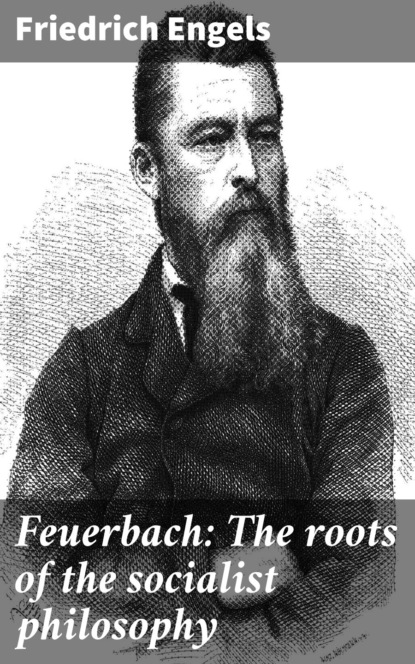 Friedrich Engels - Feuerbach: The roots of the socialist philosophy