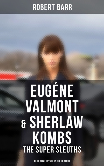 Robert  Barr - Eugéne Valmont & Sherlaw Kombs: The Super Sleuths (Detective Mystery Collection)