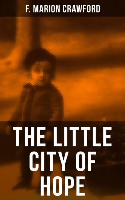 F. Marion Crawford - THE LITTLE CITY OF HOPE