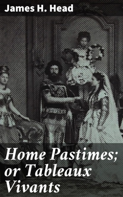 

Home Pastimes; or Tableaux Vivants