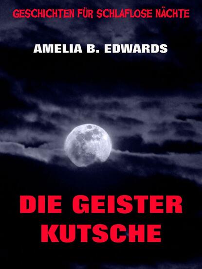 Amelia B. Edwards - Die Geisterkutsche