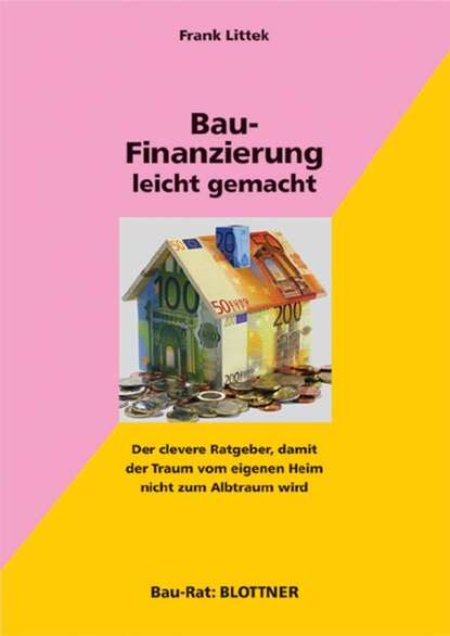 Bau-Finanzierung leicht gemacht (Frank  Littek). 