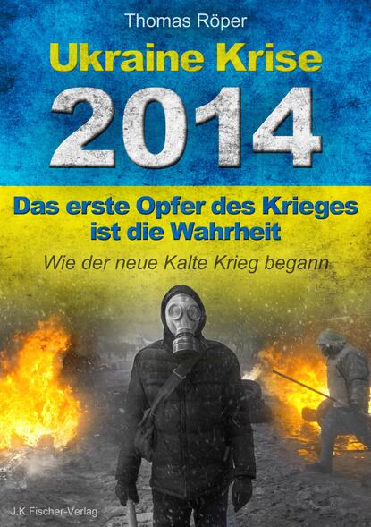 Thomas Röper - Ukraine Krise 2014 - Das erste Opfer des Krieges ist die Wahrheit