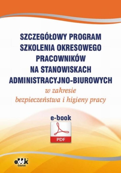 

Szczegółowy program szkolenia okresowego pracowników na stanowiskach administracyjno-biurowych w zakresie bezpieczeństwa i higieny pracy (e-book)