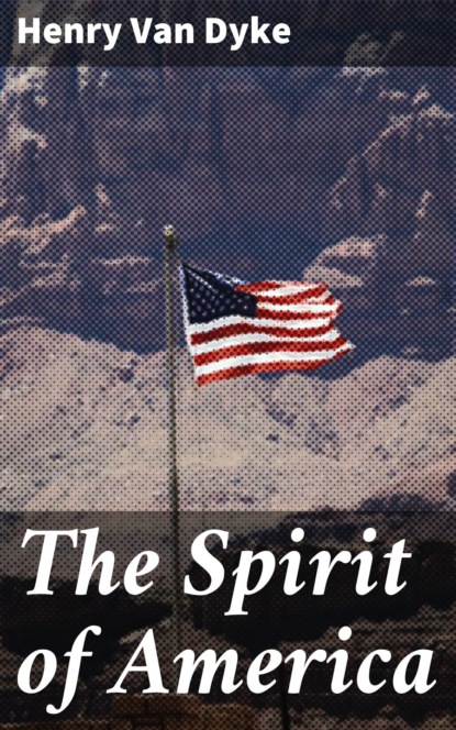 Henry Van Dyke - The Spirit of America