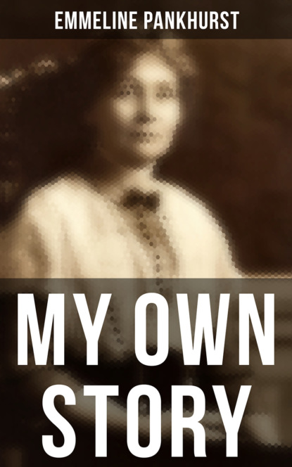 Emmeline Pankhurst - Emmeline Pankhurst: My Own Story