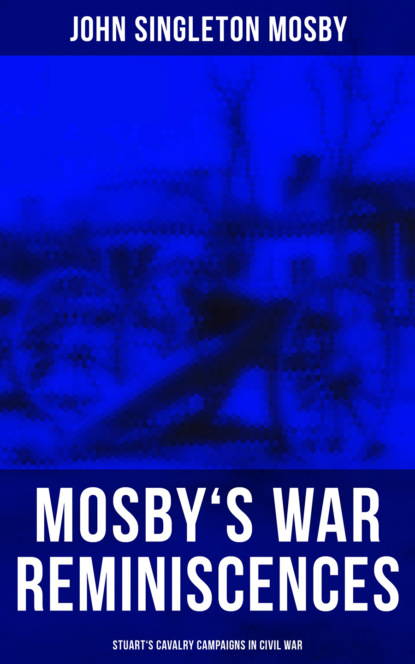 

Mosby's War Reminiscences - Stuart's Cavalry Campaigns in Civil War