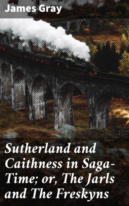 

Sutherland and Caithness in Saga-Time; or, The Jarls and The Freskyns