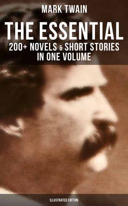Mark Twain - The Essential Mark Twain: 200+ Novels & Short Stories in One Volume (Illustrated Edition)