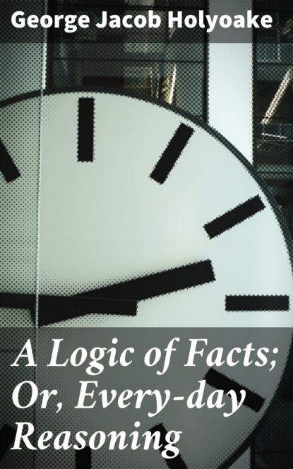 

A Logic of Facts; Or, Every-day Reasoning