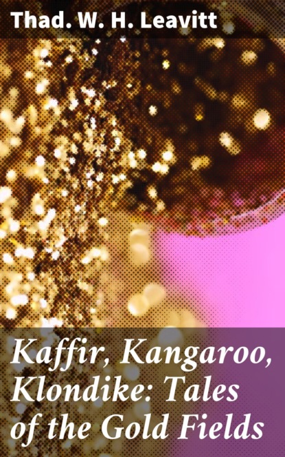 

Kaffir, Kangaroo, Klondike: Tales of the Gold Fields