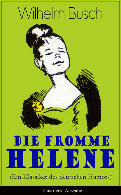 Вильгельм Буш - Die fromme Helene (Ein Klassiker des deutschen Humors) - Illustrierte Ausgabe