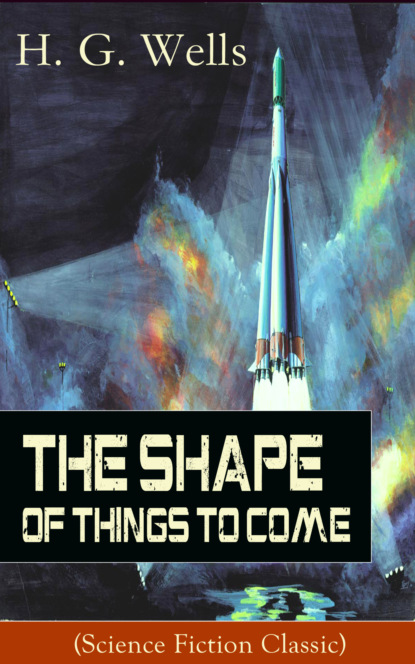 H. G. Wells - The Shape of Things To Come (Science Fiction Classic)