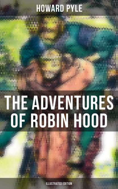 Говард Пайл - The Adventures of Robin Hood (Illustrated Edition)