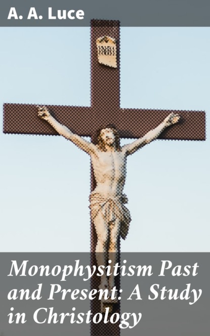 

Monophysitism Past and Present: A Study in Christology