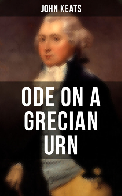 John Keats - ODE ON A GRECIAN URN