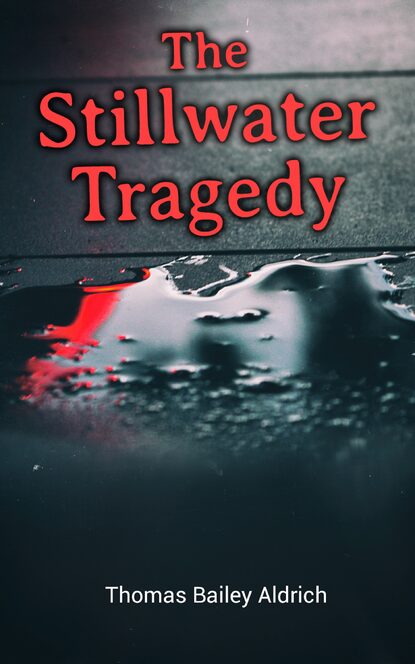 Thomas Bailey Aldrich - The Stillwater Tragedy