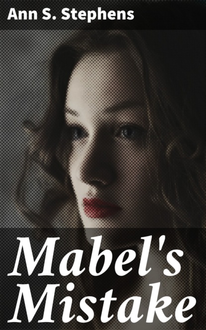 Ann S. Stephens - Mabel's Mistake